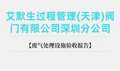 艾默生過程管理(天津)閥門有限公司深圳分公司廢氣處理設施驗收報告